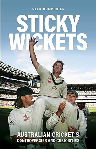 Sticky Wickets - Australian Cricket's Controversies and Curiosities